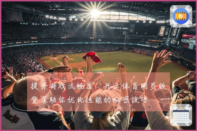 提升游戏流畅度，开云体育网页版登录助你优化性能的秘密技巧